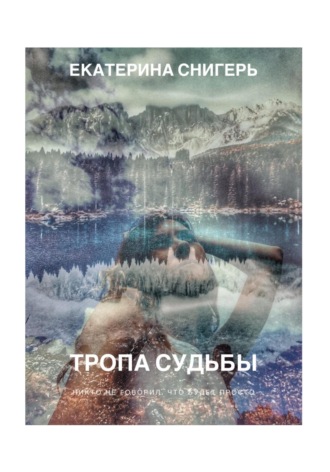 Снигерь Екатерина, Екатерина Снигерь, Тропа судьбы. Никто не говорил, что будет просто
